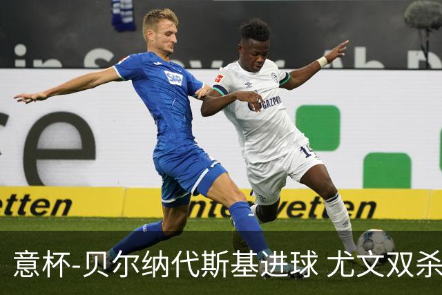 意杯-贝尔纳代斯基进球 尤文双杀佛罗伦萨进决赛